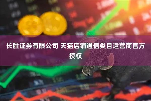 长胜证券有限公司 天猫店铺通信类目运营商官方授权
